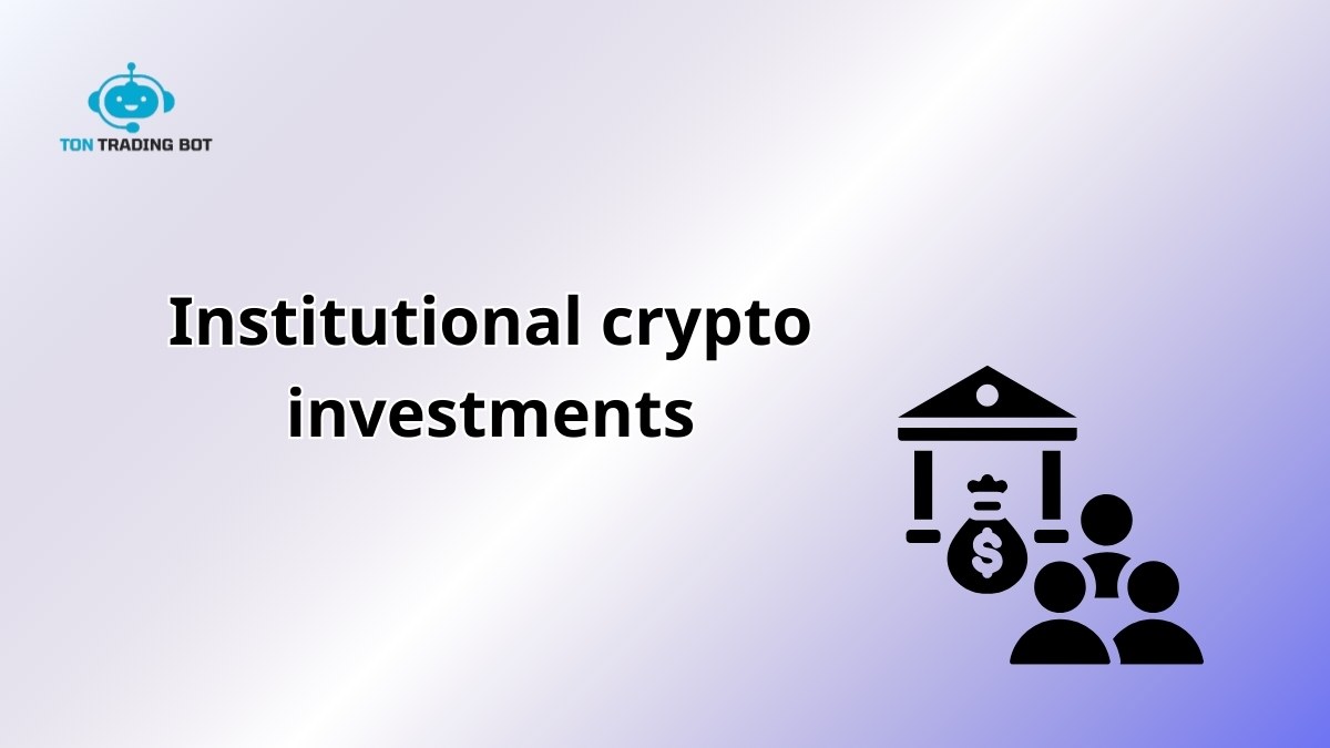Institutional Crypto Investments: Navigating the Future of Finance