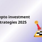 Top Crypto Investment Strategies 2025